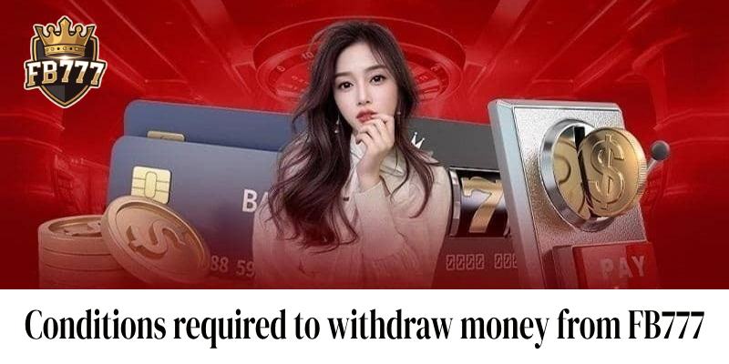 Conditions required to withdraw money from FB777