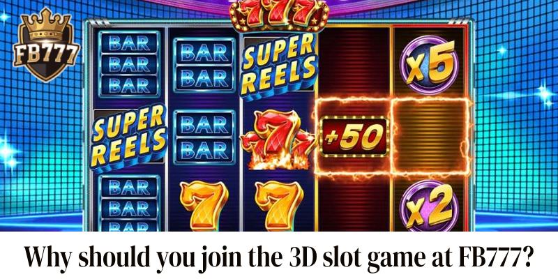 Why should you join the 3D slot game at FB777?